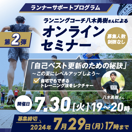ランナーサポートプログラム第2弾 ランニングコーチ八木勇樹さんによるオンラインセミナー 自己ベスト更新のための秘訣～この夏にレベルアップしよう～自宅でもできるトレーニング法をレクチャー 開催日2024.7.30（火）19～20時